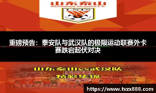 重磅预告：泰安队与武汉队的极限运动联赛外卡赛跌宕起伏对决